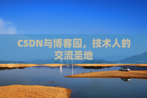 CSDN与博客园,技术人的交流圣地